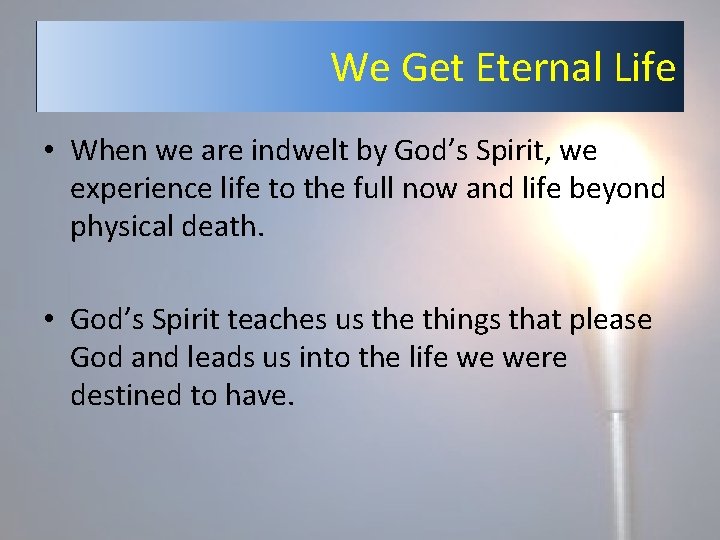 We Get Eternal Life • When we are indwelt by God’s Spirit, we experience