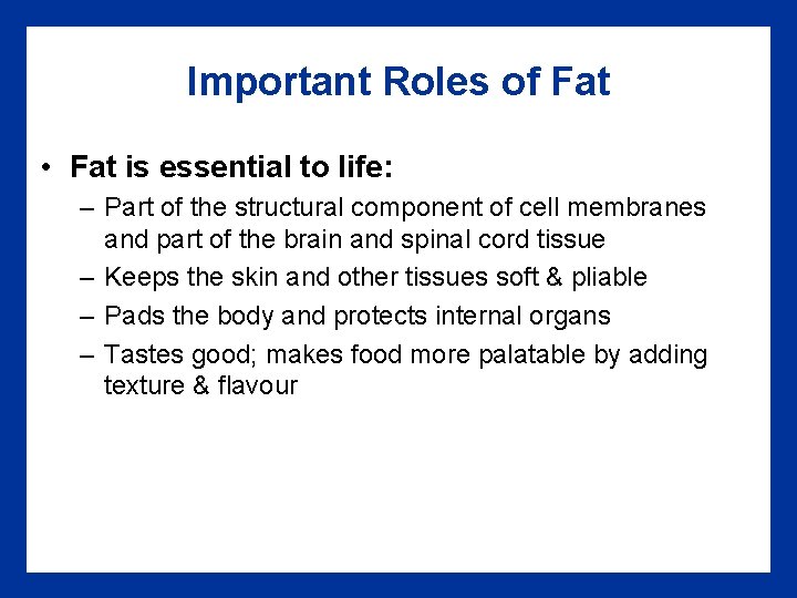 Important Roles of Fat • Fat is essential to life: – Part of the