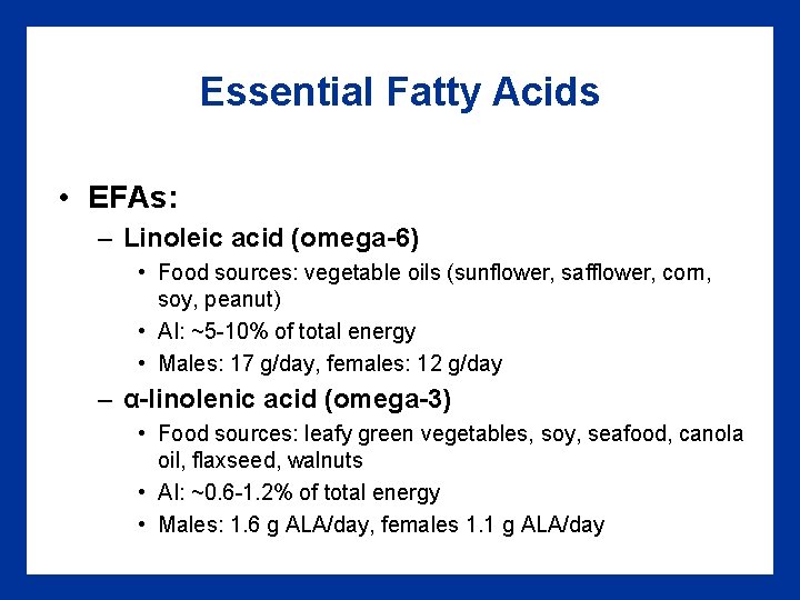 Essential Fatty Acids • EFAs: – Linoleic acid (omega-6) • Food sources: vegetable oils