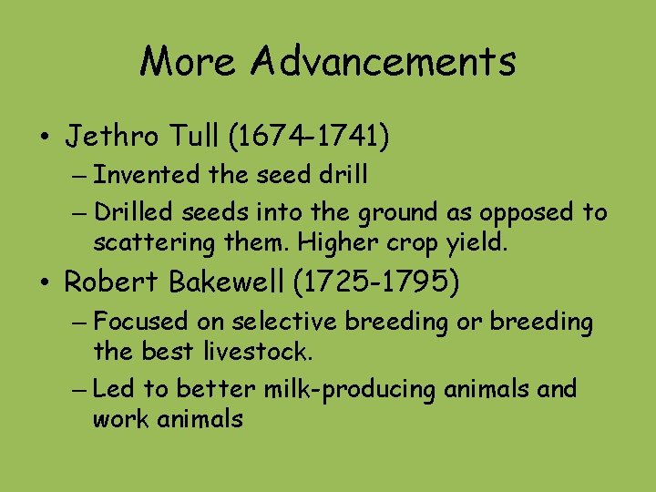 More Advancements • Jethro Tull (1674 -1741) – Invented the seed drill – Drilled