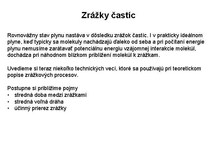 Zrážky častíc Rovnovážny stav plynu nastáva v dôsledku zrážok častíc. I v prakticky ideálnom