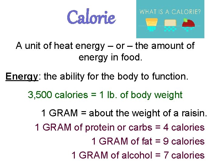 Calorie A unit of heat energy – or – the amount of energy in
