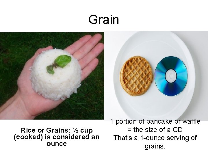 Grain Rice or Grains: ½ cup (cooked) is considered an ounce 1 portion of