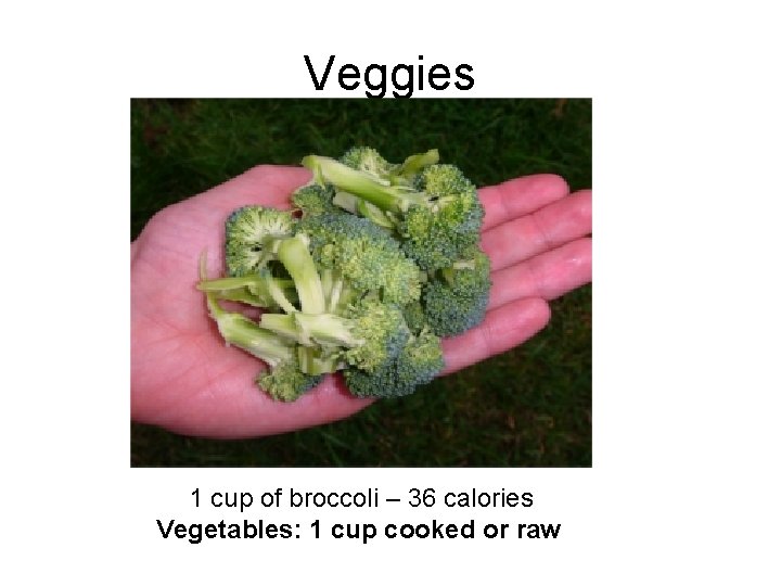 Veggies 1 cup of broccoli – 36 calories Vegetables: 1 cup cooked or raw