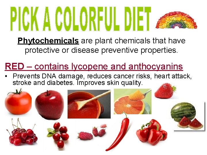 Phytochemicals are plant chemicals that have protective or disease preventive properties. RED – contains