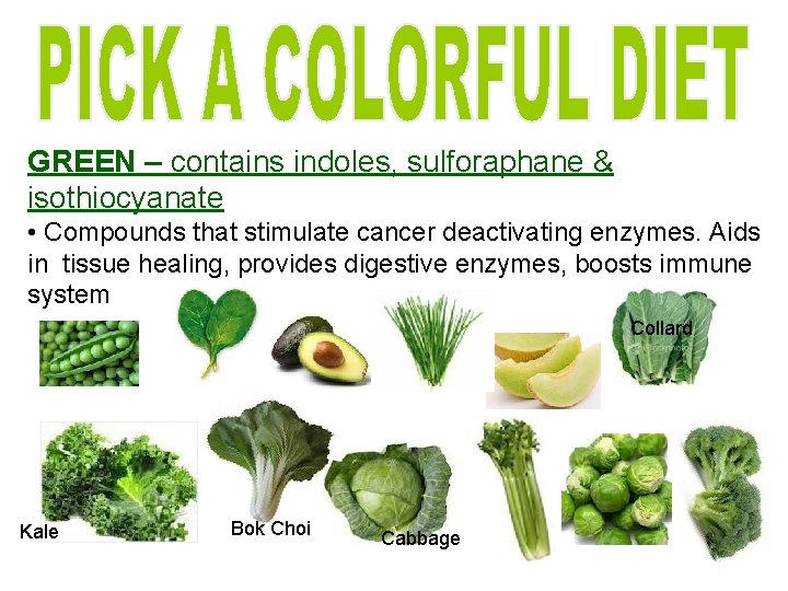 GREEN – contains indoles, sulforaphane & isothiocyanate • Compounds that stimulate cancer deactivating enzymes.