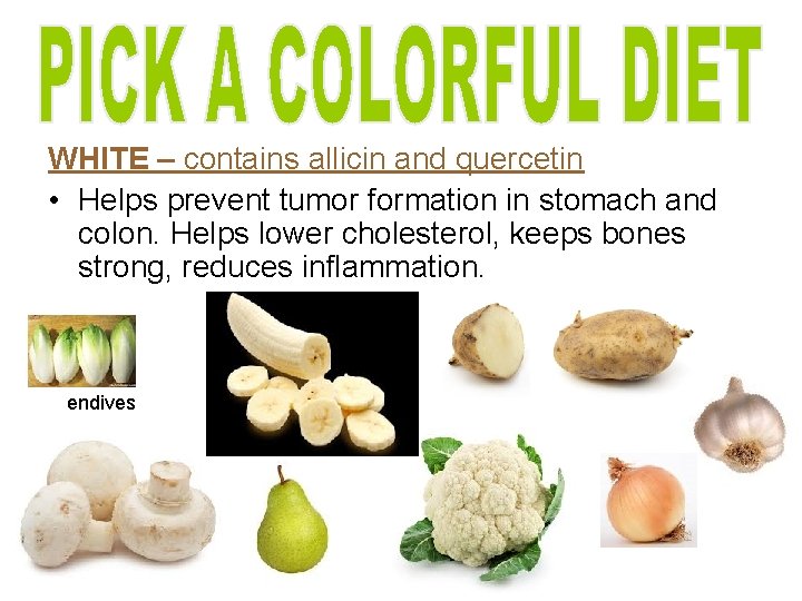 WHITE – contains allicin and quercetin • Helps prevent tumor formation in stomach and