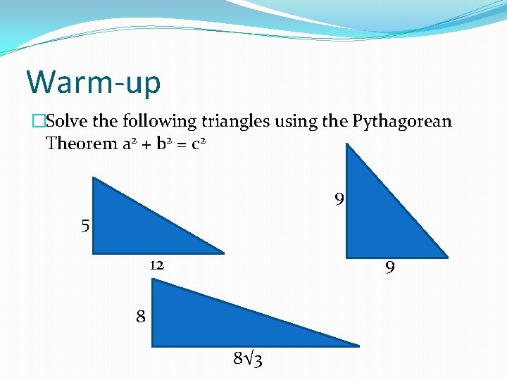 Warm-up �Solve the following triangles using the Pythagorean Theorem a 2 + b 2