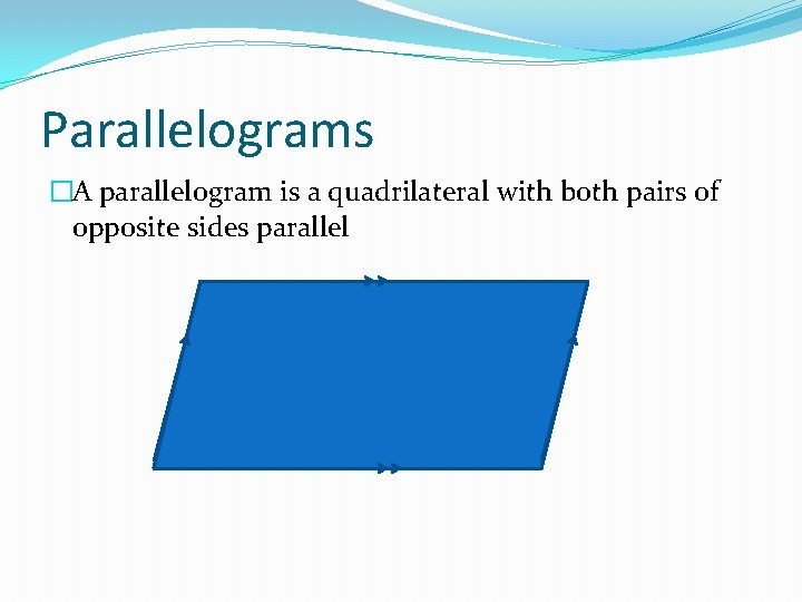 Parallelograms �A parallelogram is a quadrilateral with both pairs of opposite sides parallel Parallelograms �A parallelogram is a quadrilateral with both pairs of opposite sides parallel