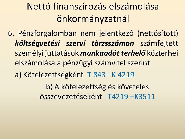 Nettó finanszírozás elszámolása önkormányzatnál 6. Pénzforgalomban nem jelentkező (nettósított) költségvetési szervi törzsszámon számfejtett személyi Nettó finanszírozás elszámolása önkormányzatnál 6. Pénzforgalomban nem jelentkező (nettósított) költségvetési szervi törzsszámon számfejtett személyi