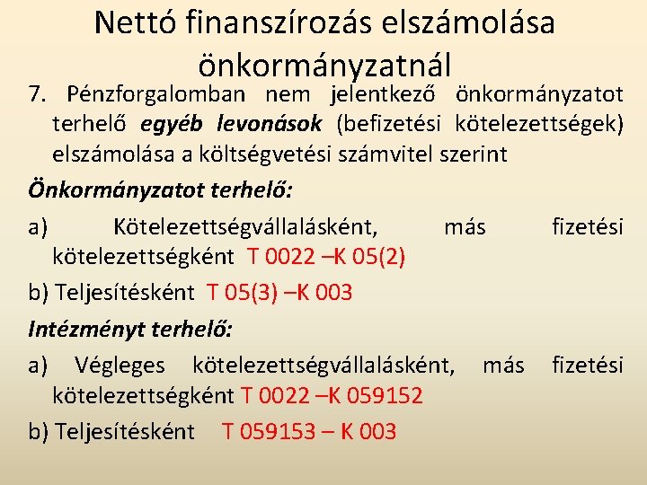 Nettó finanszírozás elszámolása önkormányzatnál 7. Pénzforgalomban nem jelentkező önkormányzatot terhelő egyéb levonások (befizetési kötelezettségek) Nettó finanszírozás elszámolása önkormányzatnál 7. Pénzforgalomban nem jelentkező önkormányzatot terhelő egyéb levonások (befizetési kötelezettségek)