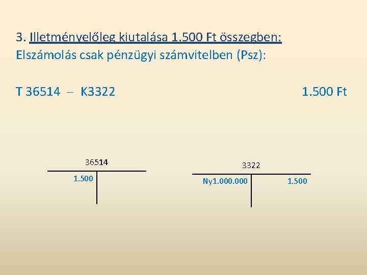 3. Illetményelőleg kiutalása 1. 500 Ft összegben: Elszámolás csak pénzügyi számvitelben (Psz): T 36514