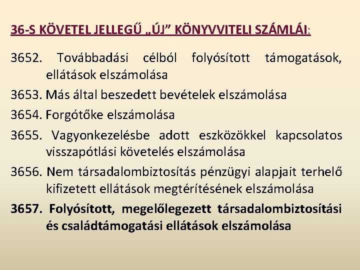 36 -S KÖVETEL JELLEGŰ „ÚJ” KÖNYVVITELI SZÁMLÁI: 3652. Továbbadási célból folyósított támogatások, ellátások elszámolása 36 -S KÖVETEL JELLEGŰ „ÚJ” KÖNYVVITELI SZÁMLÁI: 3652. Továbbadási célból folyósított támogatások, ellátások elszámolása
