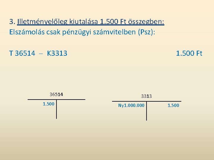 3. Illetményelőleg kiutalása 1. 500 Ft összegben: Elszámolás csak pénzügyi számvitelben (Psz): T 36514