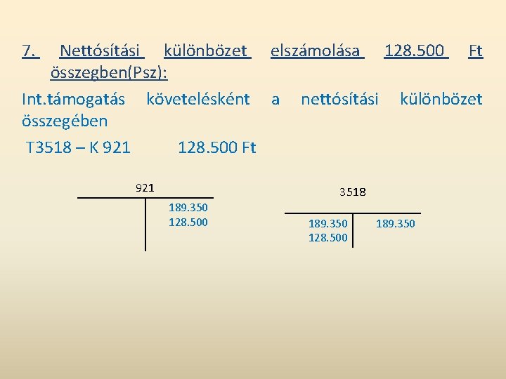 7. Nettósítási különbözet elszámolása 128. 500 Ft összegben(Psz): Int. támogatás követelésként a nettósítási különbözet 7. Nettósítási különbözet elszámolása 128. 500 Ft összegben(Psz): Int. támogatás követelésként a nettósítási különbözet