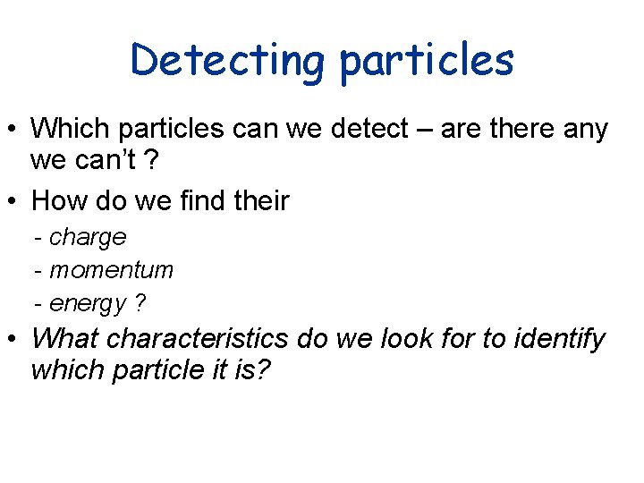 Detecting particles • Which particles can we detect – are there any we can’t Detecting particles • Which particles can we detect – are there any we can’t