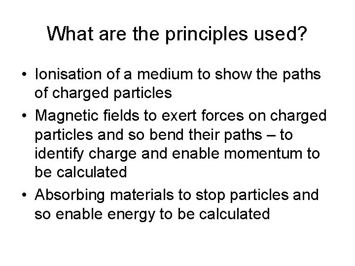 What are the principles used? • Ionisation of a medium to show the paths