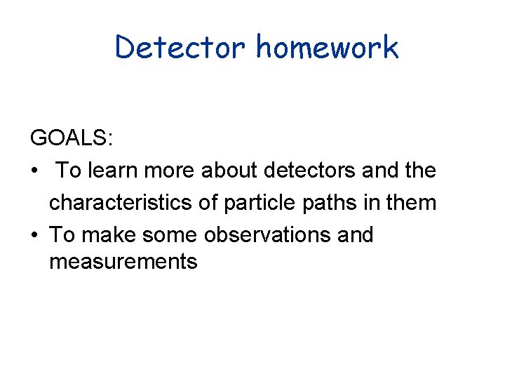 Detector homework GOALS: • To learn more about detectors and the characteristics of particle