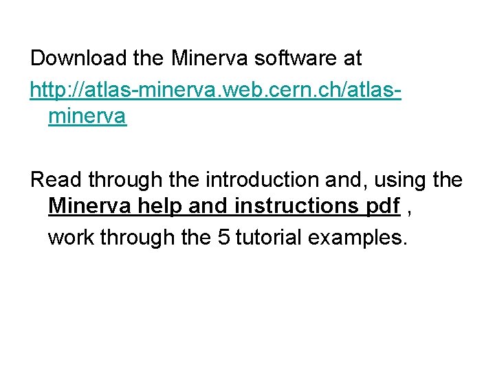 Download the Minerva software at http: //atlas-minerva. web. cern. ch/atlasminerva Read through the introduction