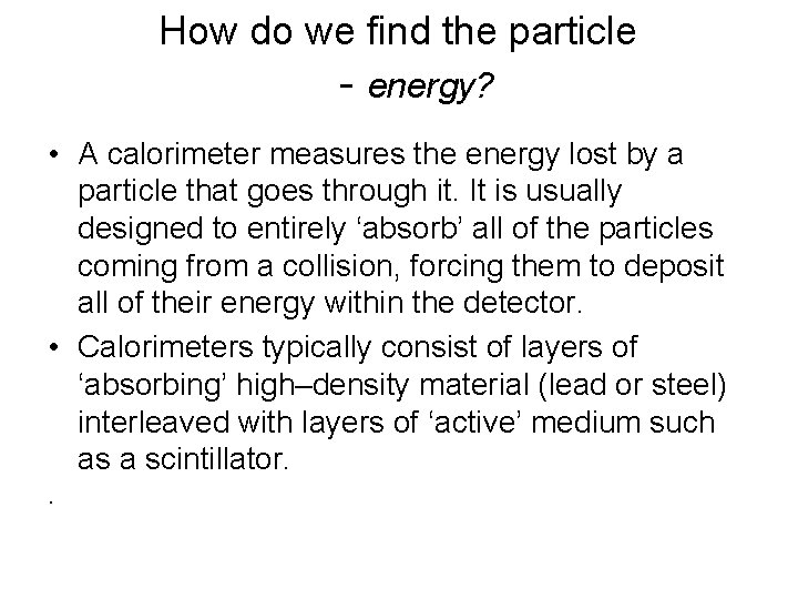 How do we find the particle - energy? • A calorimeter measures the energy How do we find the particle - energy? • A calorimeter measures the energy