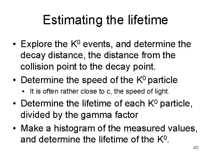 Estimating the lifetime • Explore the K 0 events, and determine the decay distance, Estimating the lifetime • Explore the K 0 events, and determine the decay distance,