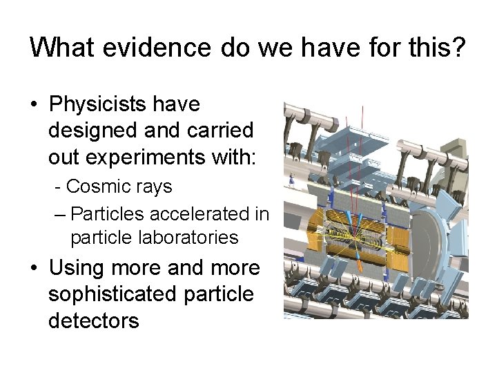 What evidence do we have for this? • Physicists have designed and carried out What evidence do we have for this? • Physicists have designed and carried out