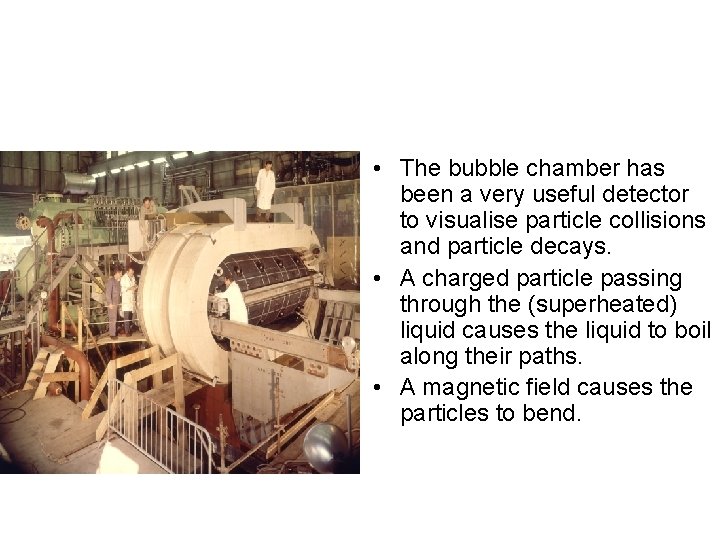 • The bubble chamber has been a very useful detector to visualise particle • The bubble chamber has been a very useful detector to visualise particle