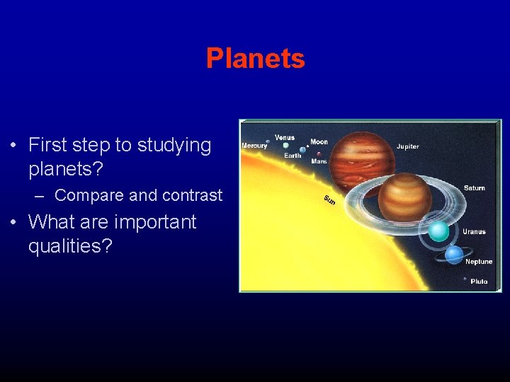 Planets • First step to studying planets? – Compare and contrast • What are