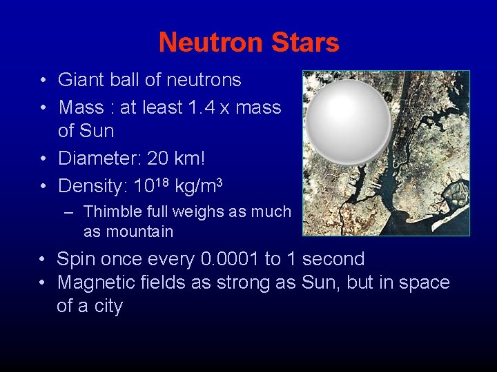 Neutron Stars • Giant ball of neutrons • Mass : at least 1. 4