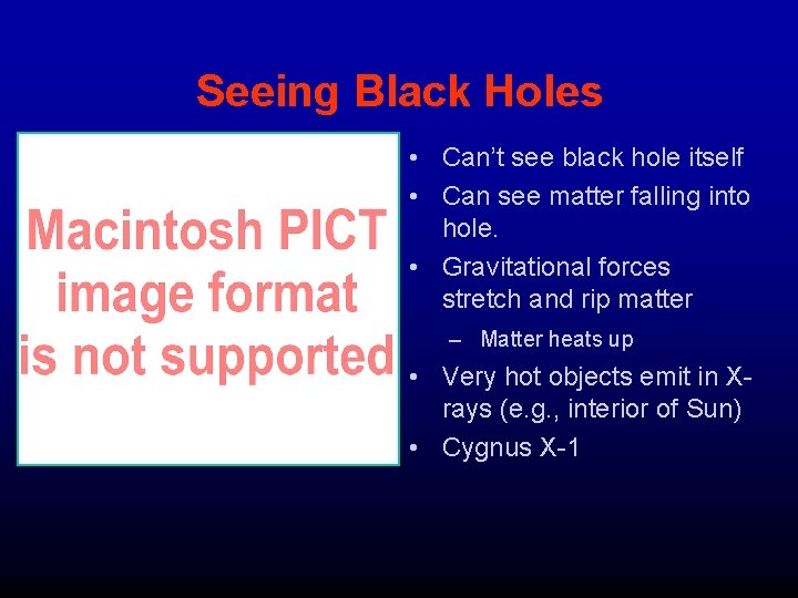 Seeing Black Holes • Can’t see black hole itself • Can see matter falling