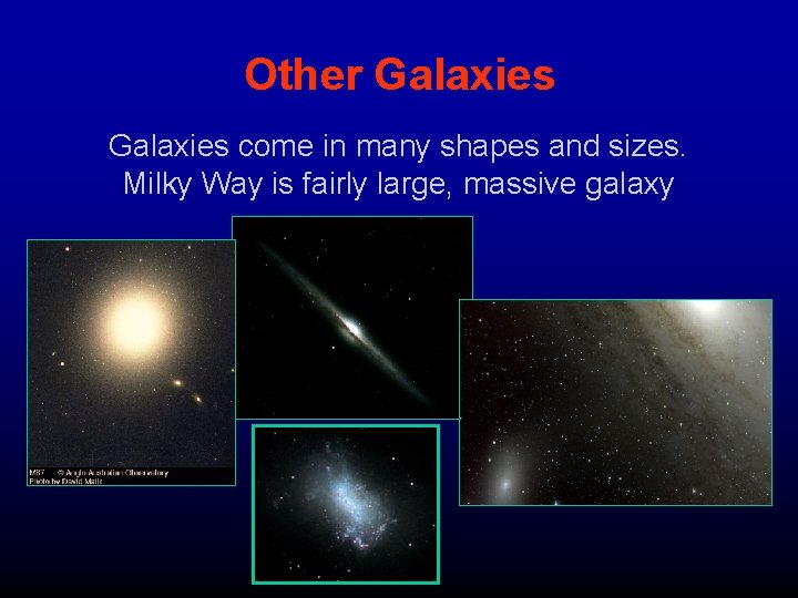 Other Galaxies come in many shapes and sizes. Milky Way is fairly large, massive