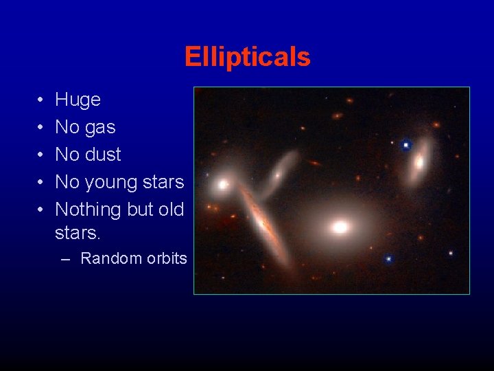 Ellipticals • • • Huge No gas No dust No young stars Nothing but