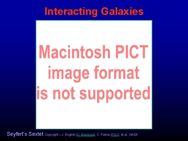Interacting Galaxies Seyfert’s Sextet Copyright – J. English (U. Manitoba), C. Palma (PSU), et