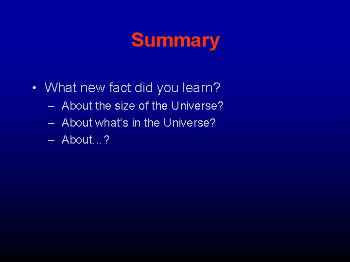 Summary • What new fact did you learn? – About the size of the