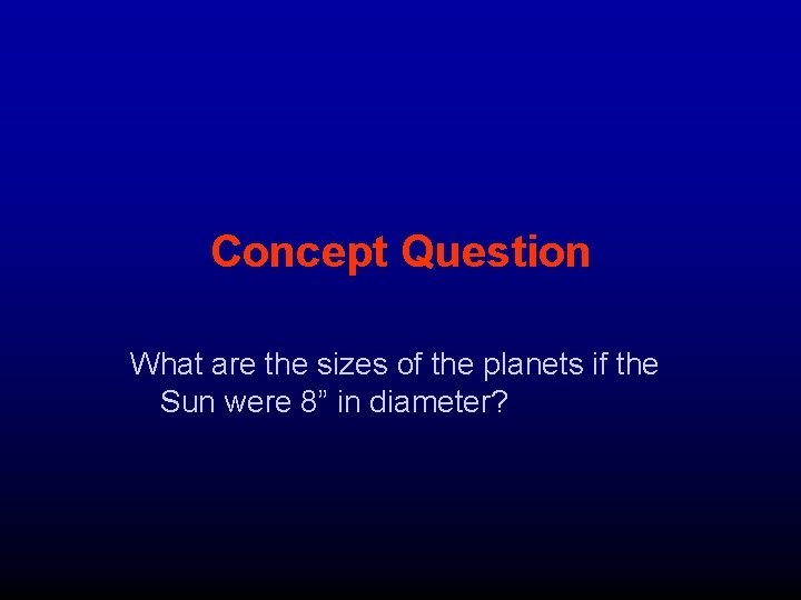 Concept Question What are the sizes of the planets if the Sun were 8”