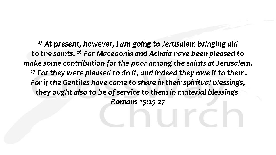 25 At present, however, I am going to Jerusalem bringing aid to the saints.