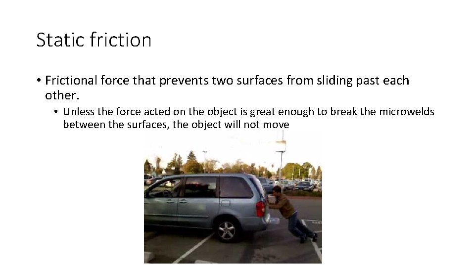 Static friction • Frictional force that prevents two surfaces from sliding past each other.
