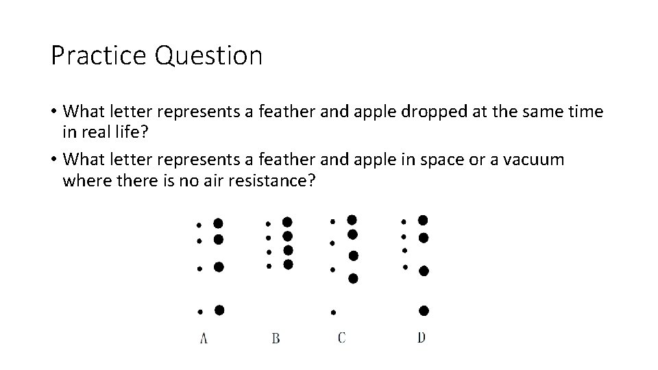 Practice Question • What letter represents a feather and apple dropped at the same