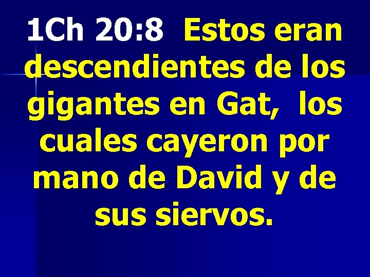 1 Ch 20: 8 Estos eran descendientes de los gigantes en Gat, los cuales