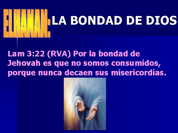 LA BONDAD DE DIOS Lam 3: 22 (RVA) Por la bondad de Jehovah es
