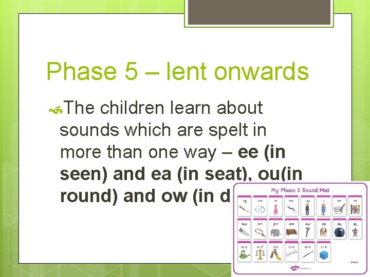 Phase 5 – lent onwards The children learn about sounds which are spelt in