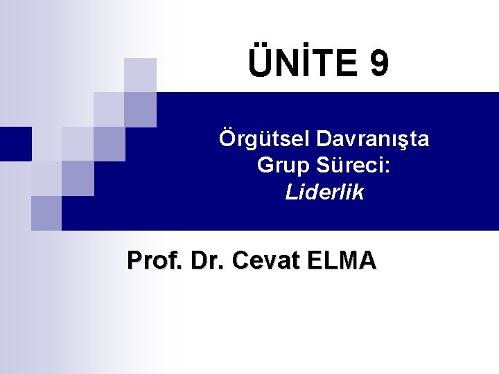 ÜNİTE 9 Örgütsel Davranışta Grup Süreci: Liderlik Prof. Dr. Cevat ELMA 