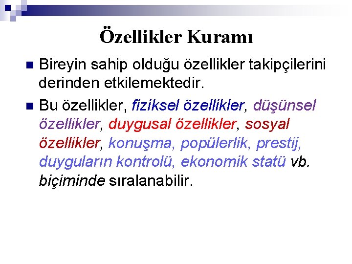 Özellikler Kuramı Bireyin sahip olduğu özellikler takipçilerini derinden etkilemektedir. n Bu özellikler, fiziksel özellikler,