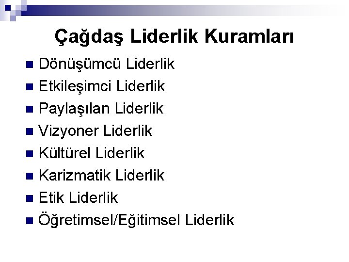 Çağdaş Liderlik Kuramları Dönüşümcü Liderlik n Etkileşimci Liderlik n Paylaşılan Liderlik n Vizyoner Liderlik