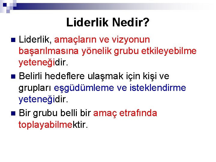 Liderlik Nedir? Liderlik, amaçların ve vizyonun başarılmasına yönelik grubu etkileyebilme yeteneğidir. n Belirli hedeflere