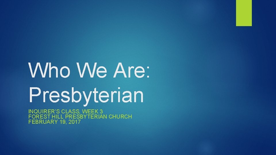 Who We Are: Presbyterian INQUIRER’S CLASS, WEEK 3 FOREST HILL PRESBYTERIAN CHURCH FEBRUARY 19,