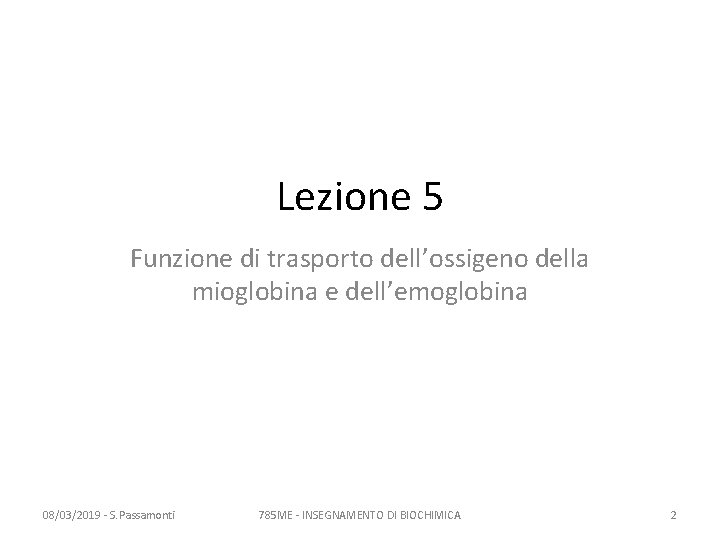 Lezione 5 Funzione di trasporto dell’ossigeno della mioglobina e dell’emoglobina 08/03/2019 - S. Passamonti Lezione 5 Funzione di trasporto dell’ossigeno della mioglobina e dell’emoglobina 08/03/2019 - S. Passamonti