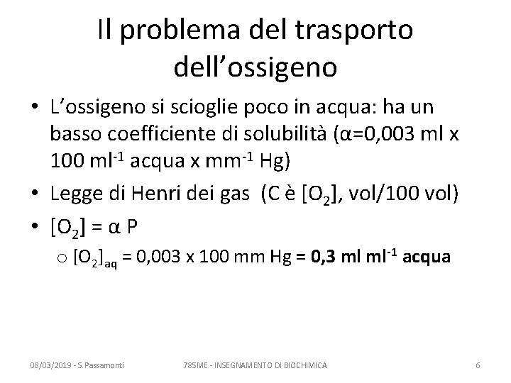 Il problema del trasporto dell’ossigeno • L’ossigeno si scioglie poco in acqua: ha un Il problema del trasporto dell’ossigeno • L’ossigeno si scioglie poco in acqua: ha un