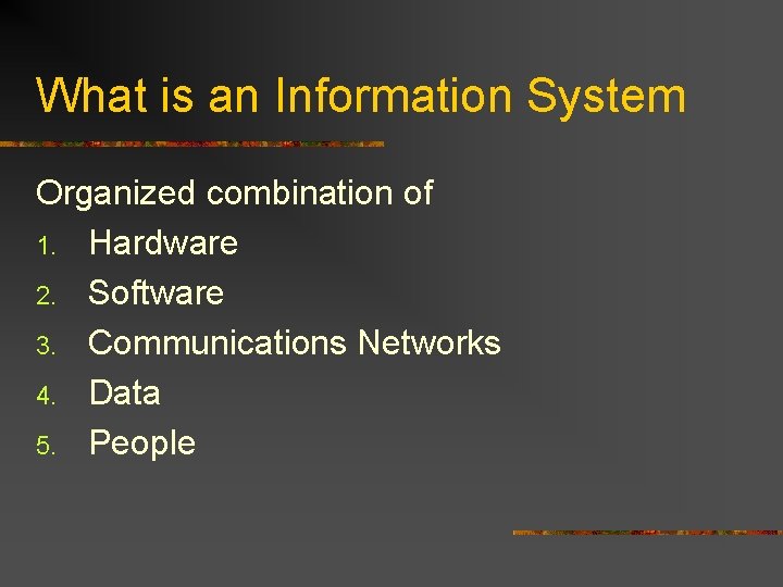 What is an Information System Organized combination of 1. Hardware 2. Software 3. Communications