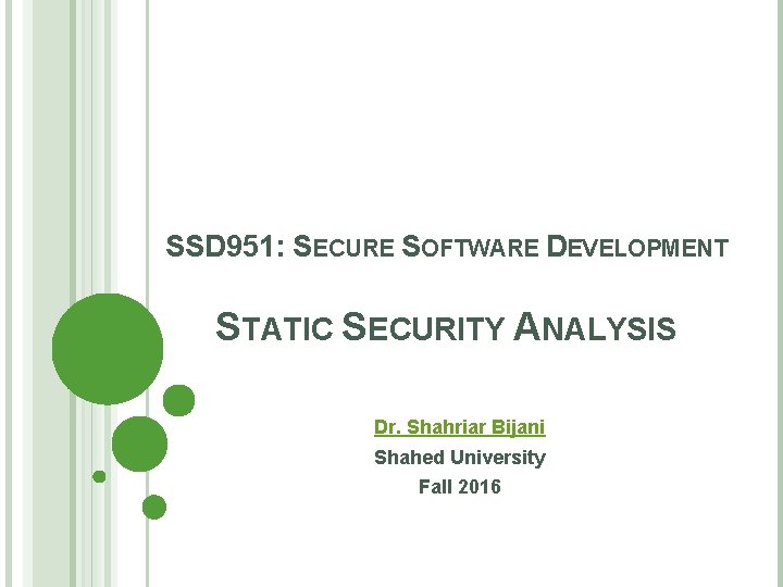 SSD 951: SECURE SOFTWARE DEVELOPMENT STATIC SECURITY ANALYSIS Dr. Shahriar Bijani Shahed University Fall